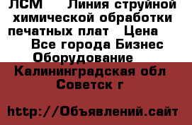 ЛСМ - 1 Линия струйной химической обработки печатных плат › Цена ­ 111 - Все города Бизнес » Оборудование   . Калининградская обл.,Советск г.